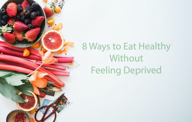 8 Ways to Eat Healthy Without Feeling Deprived
